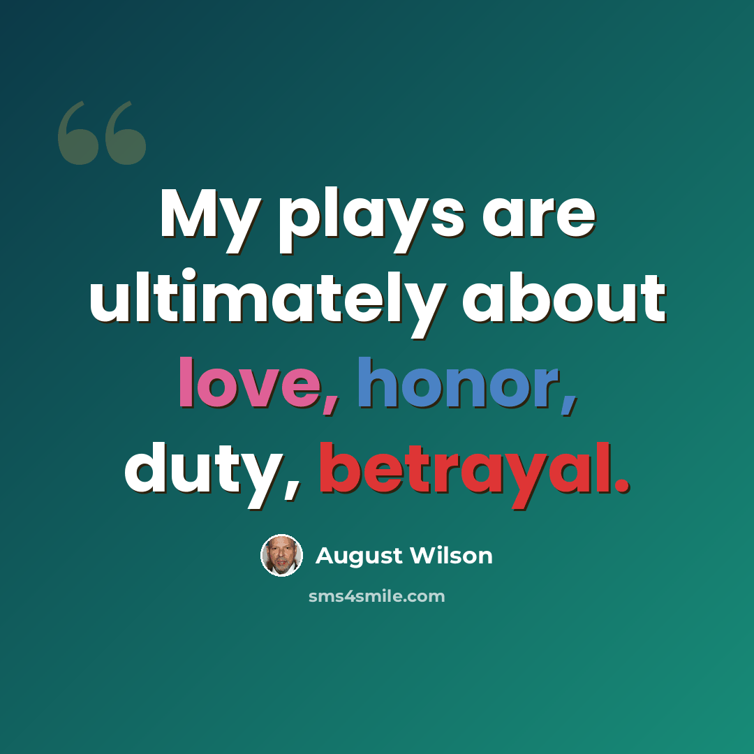 “My plays are ultimately about love, honor, duty, betrayal.” quote by August Wilson