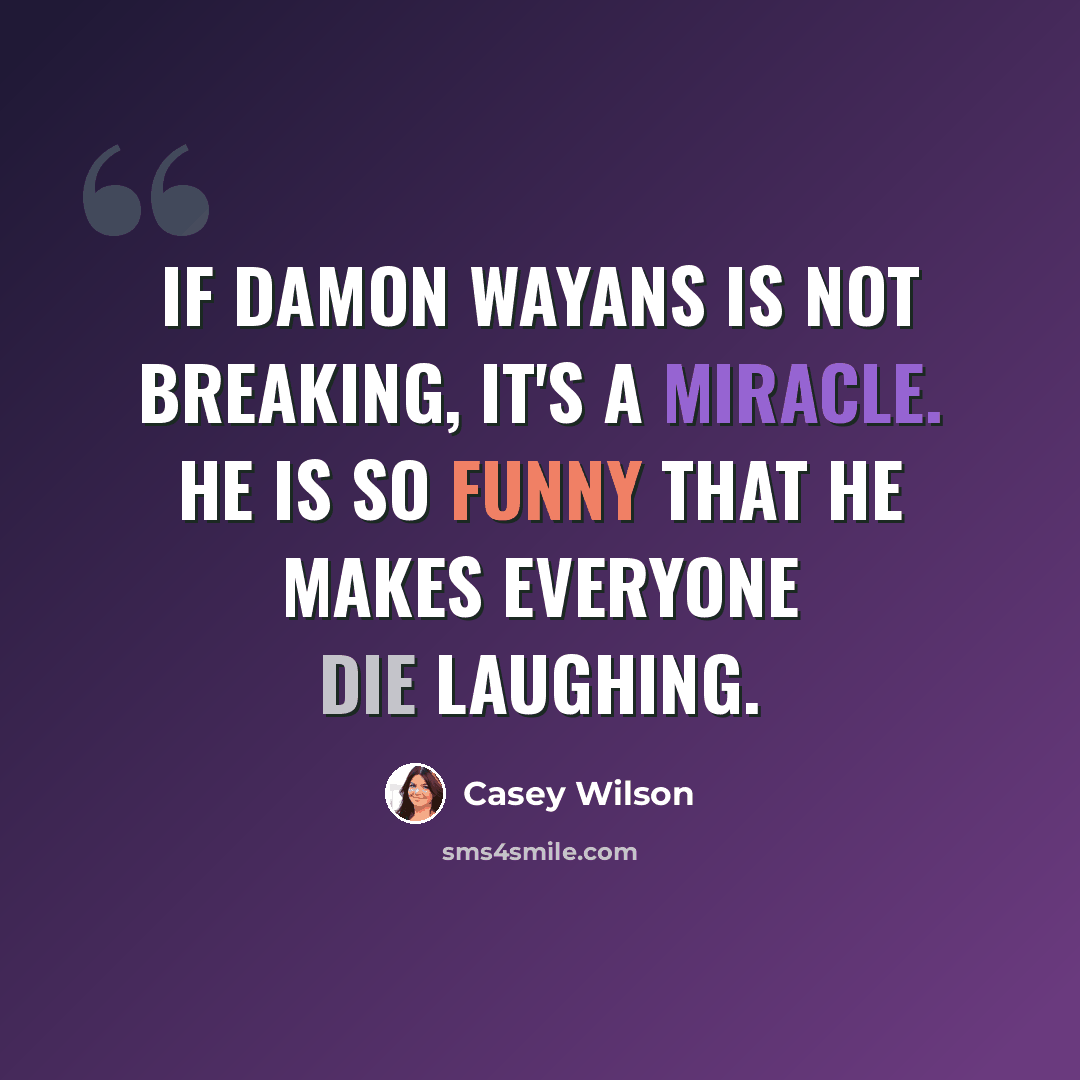 “If Damon Wayans is not breaking, it's a miracle. He is so funny that he makes everyone die laughing.” quote by Casey Wilson