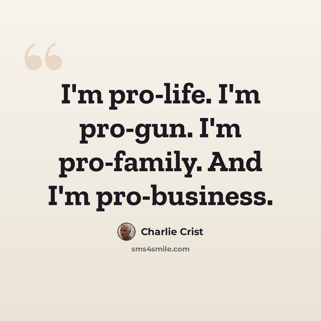 “I'm pro-life. I'm pro-gun. I'm pro-family. And I'm pro-business.” quote by Charlie Crist