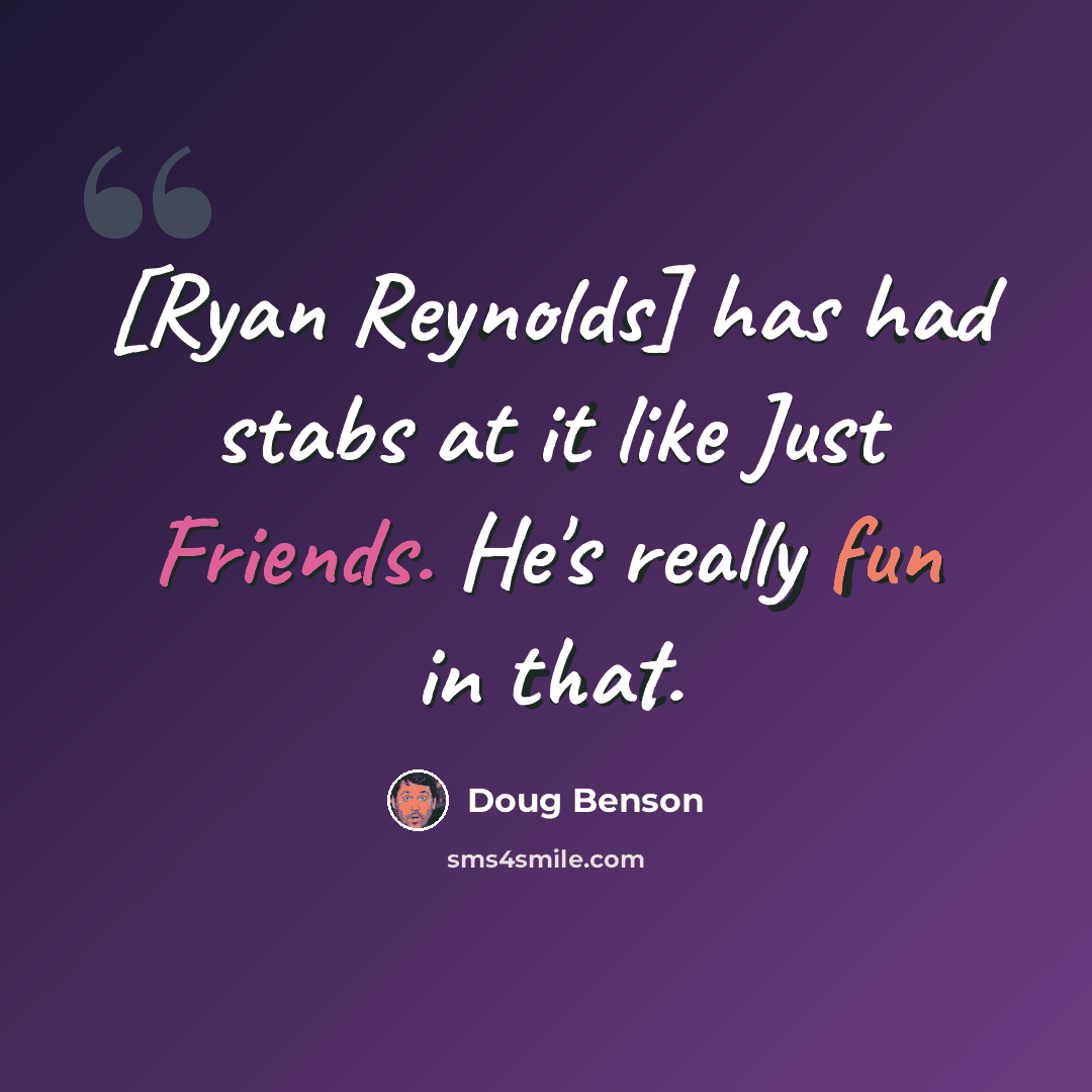 “[Ryan Reynolds] has had stabs at it like Just Friends. He's really fun in that.” quote by Doug Benson