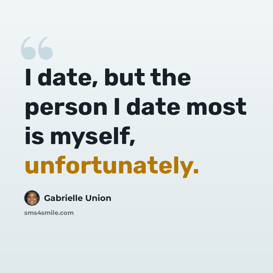 “I date, but the person I date most is myself, unfortunately.” quote by Gabrielle Union