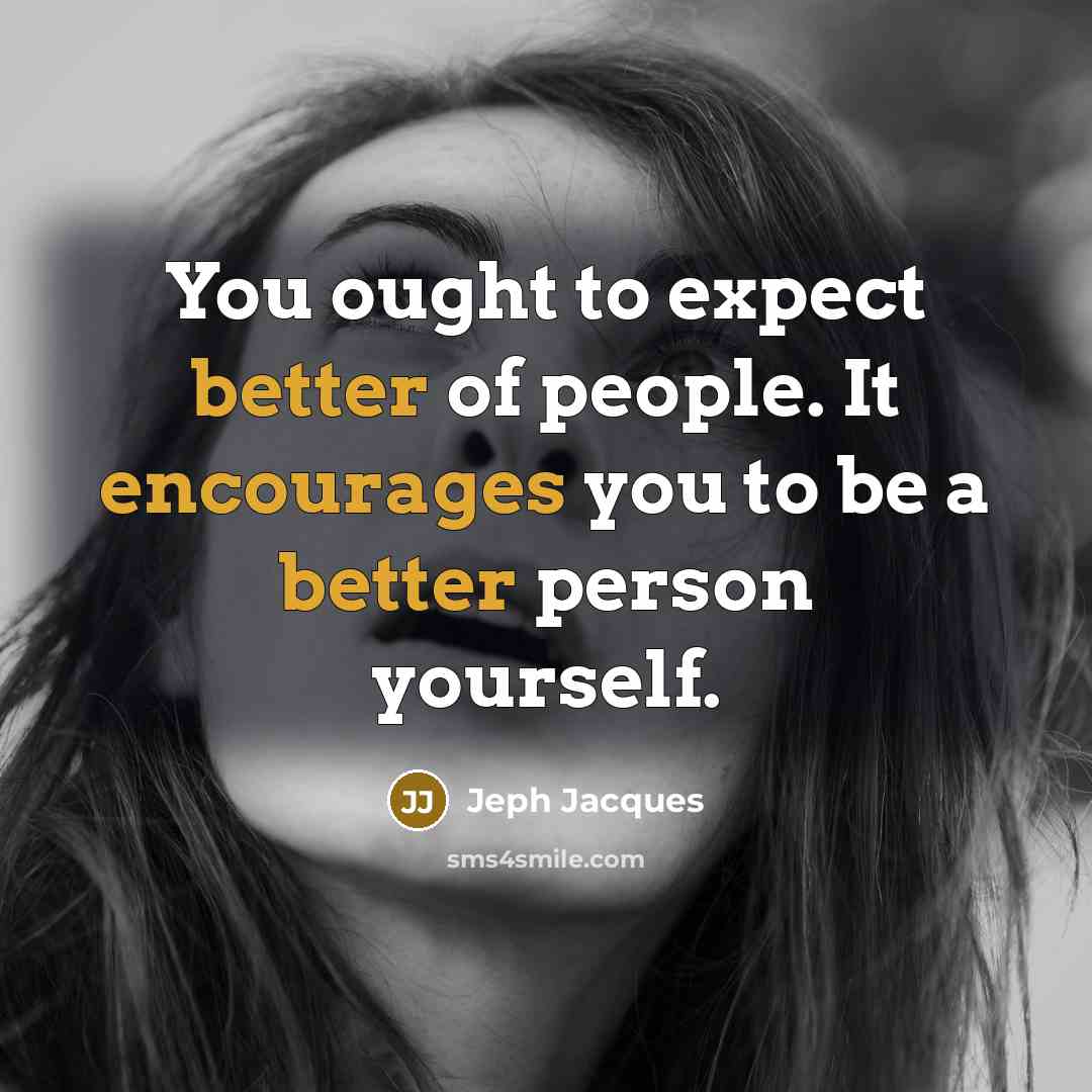 “You ought to expect better of people. It encourages you to be a better person yourself.” quote by Jeph Jacques