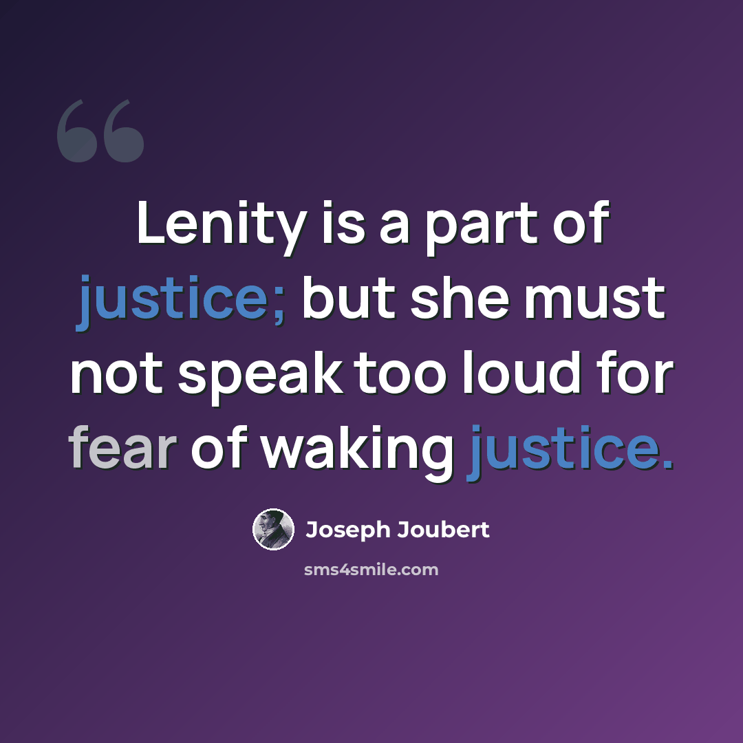 “Lenity is a part of justice; but she must not speak too loud for fear of waking justice.” quote by Joseph Joubert