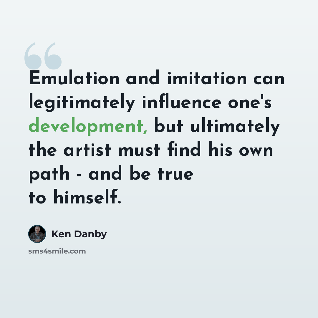 “Emulation and imitation can legitimately influence one's development, but ultimately the artist must find his own path - and be true to himself.” quote by Ken Danby