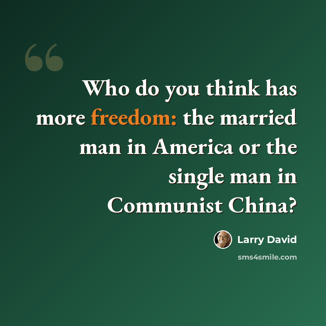 “Who do you think has more freedom: the married man in America or the single man in Communist China?” quote by Larry David