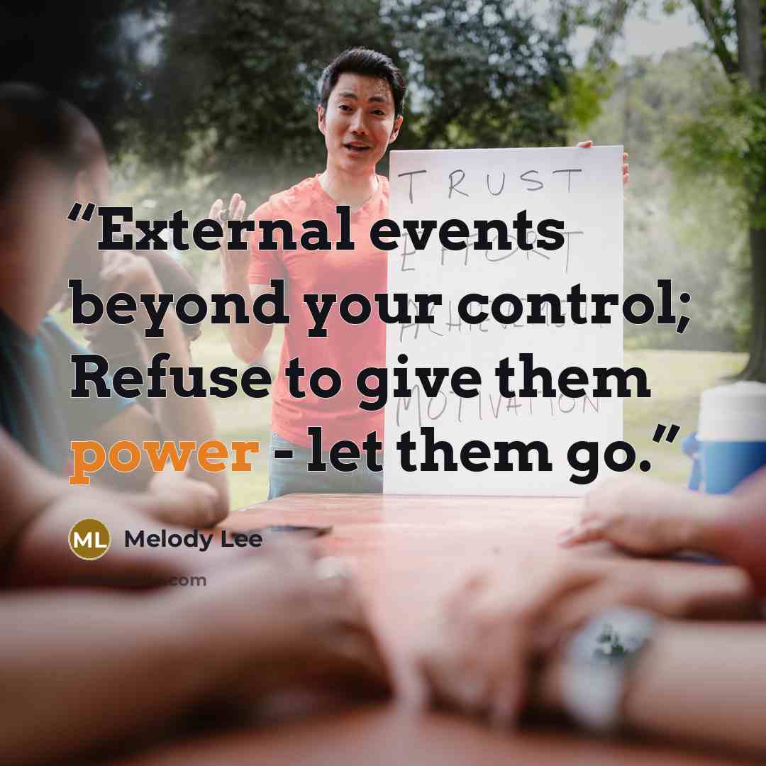 “External events beyond your control; Refuse to give them power - let them go.” quote by Melody Lee