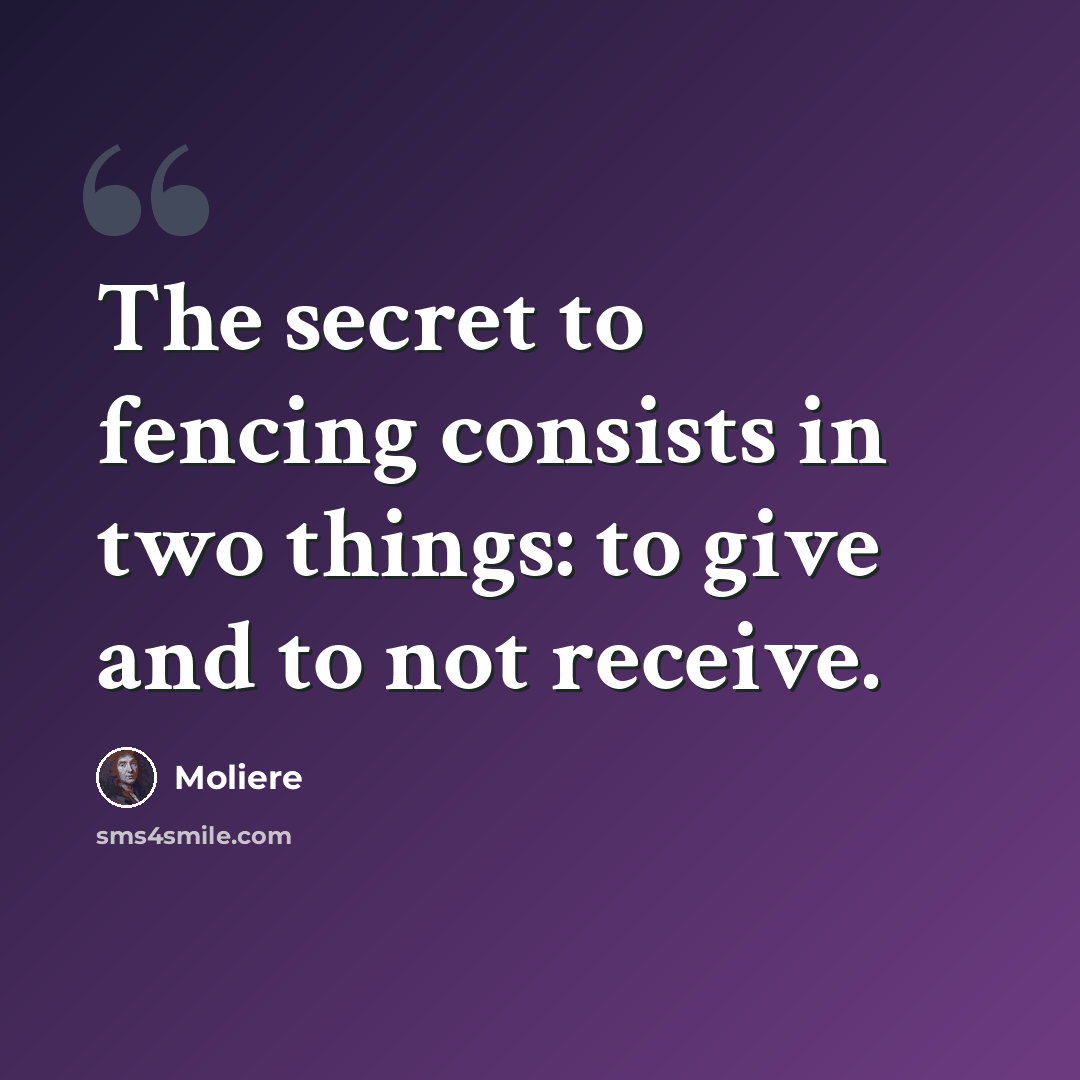“The secret to fencing consists in two things: to give and to not receive.” quote by Moliere