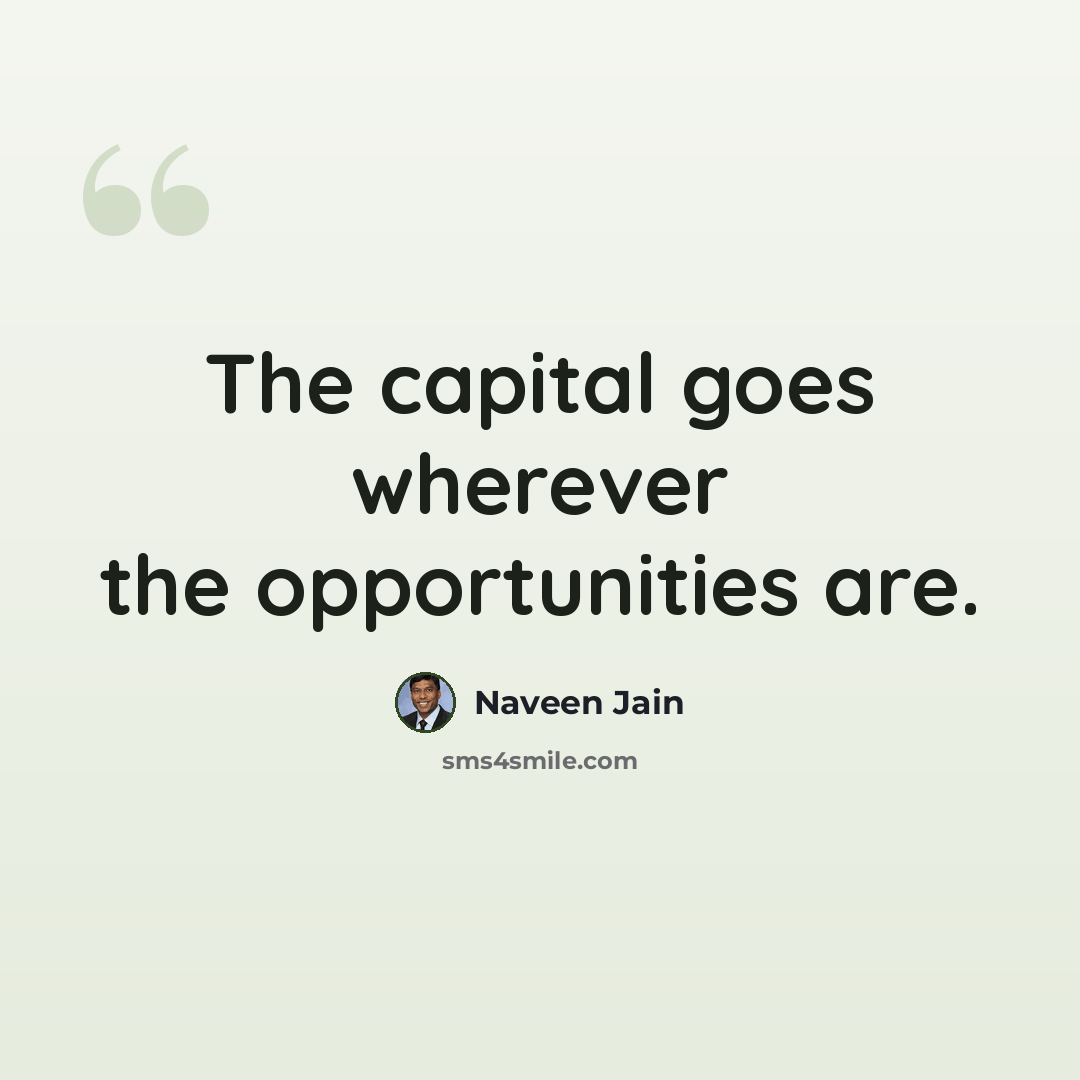 “The capital goes wherever the opportunities are.” quote by Naveen Jain