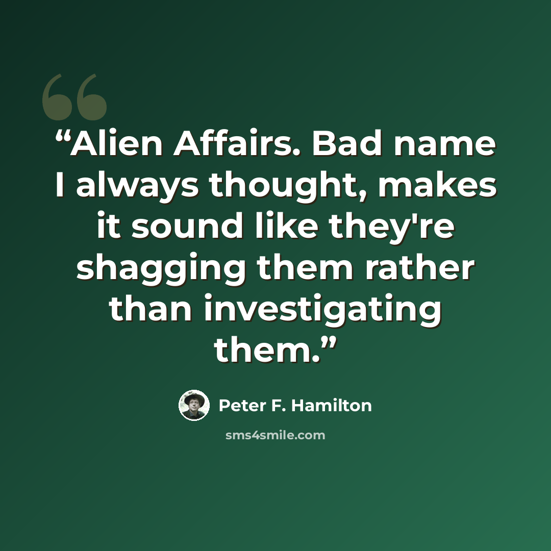 “Alien Affairs. Bad name I always thought, makes it sound like they're shagging them rather than investigating them.” quote by Peter F. Hamilton