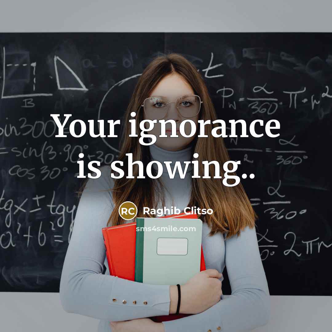 “Your ignorance is showing..” quote by Raghib Clitso