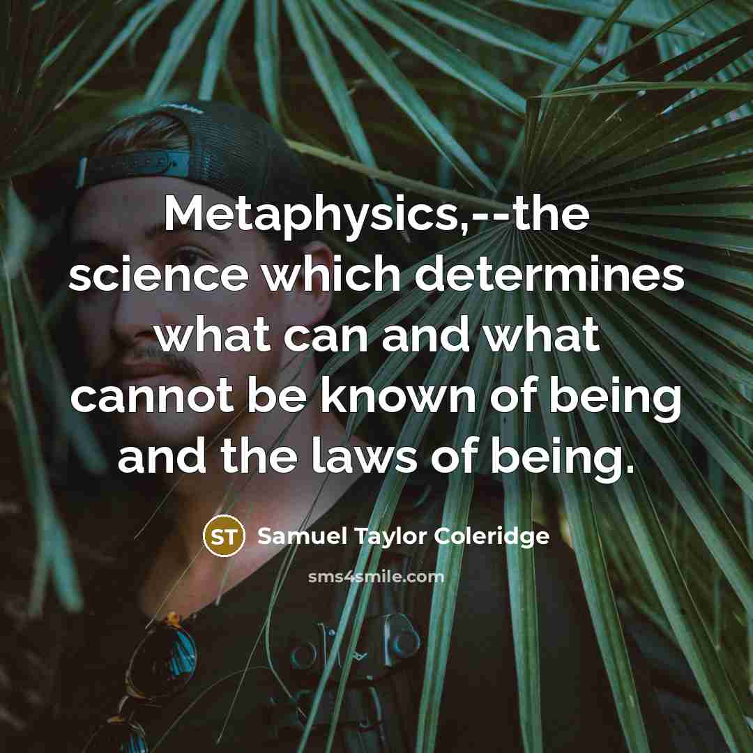 “Metaphysics,--the science which determines what can and what cannot be known of being and the laws of being.” quote by Samuel Taylor Coleridge