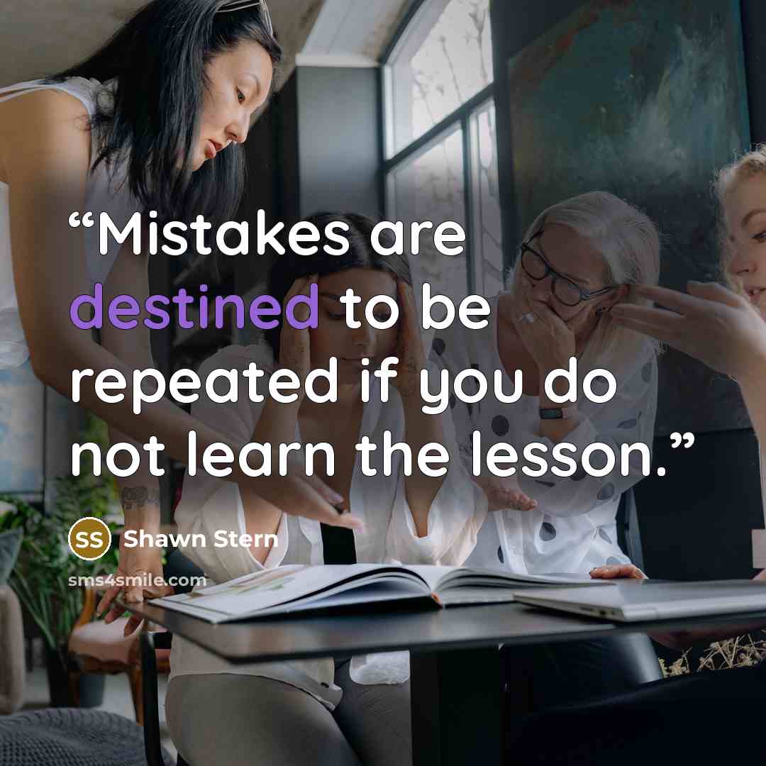 “Mistakes are destined to be repeated if you do not learn the lesson.” quote by Shawn Stern