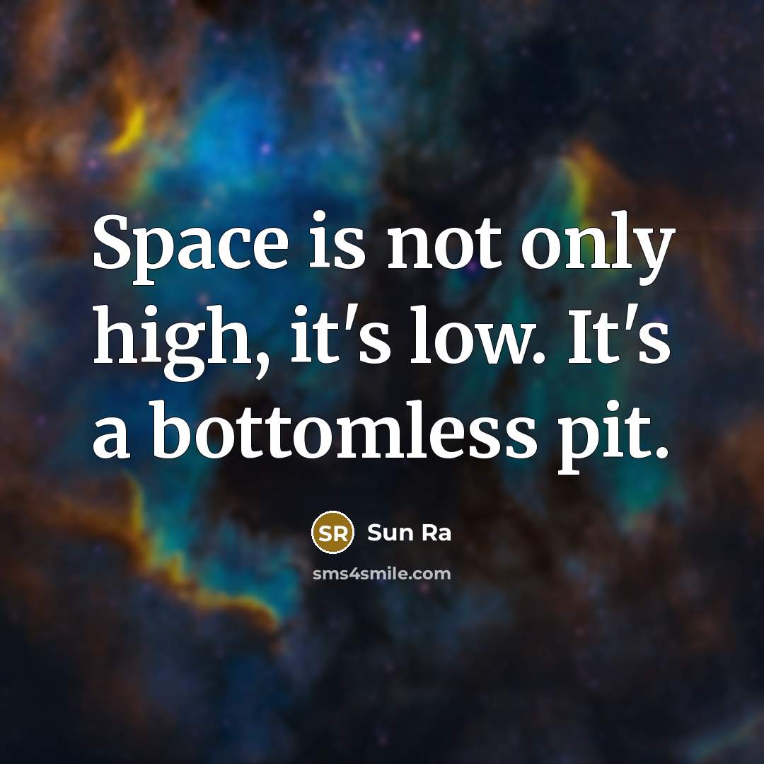 “Space is not only high, it's low. It's a bottomless pit.” quote by Sun Ra