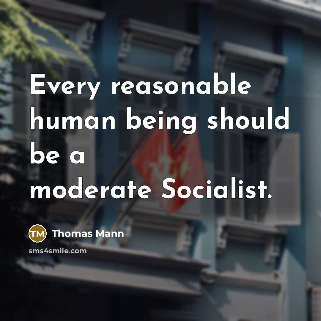 “Every reasonable human being should be a moderate Socialist.” quote by Thomas Mann
