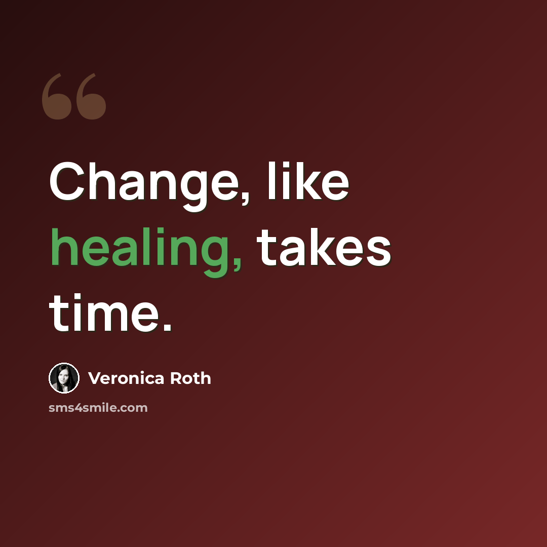 “Change, like healing, takes time.” quote by Veronica Roth