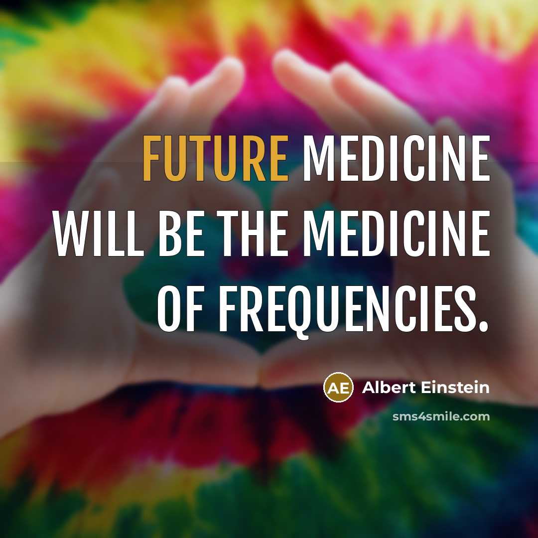“Future medicine will be the medicine of frequencies.” quote by Albert Einstein
