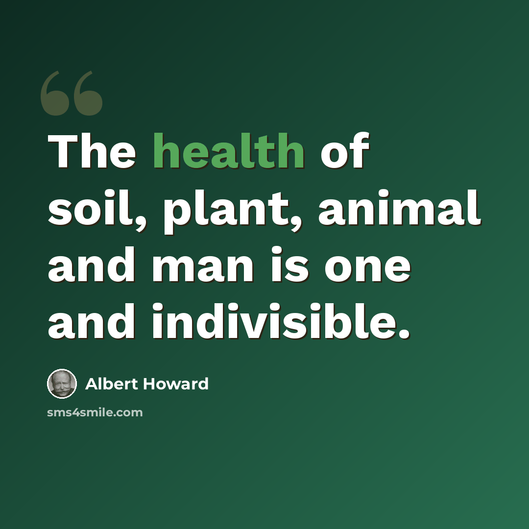 “The health of soil, plant, animal and man is one and indivisible.” quote by Albert Howard