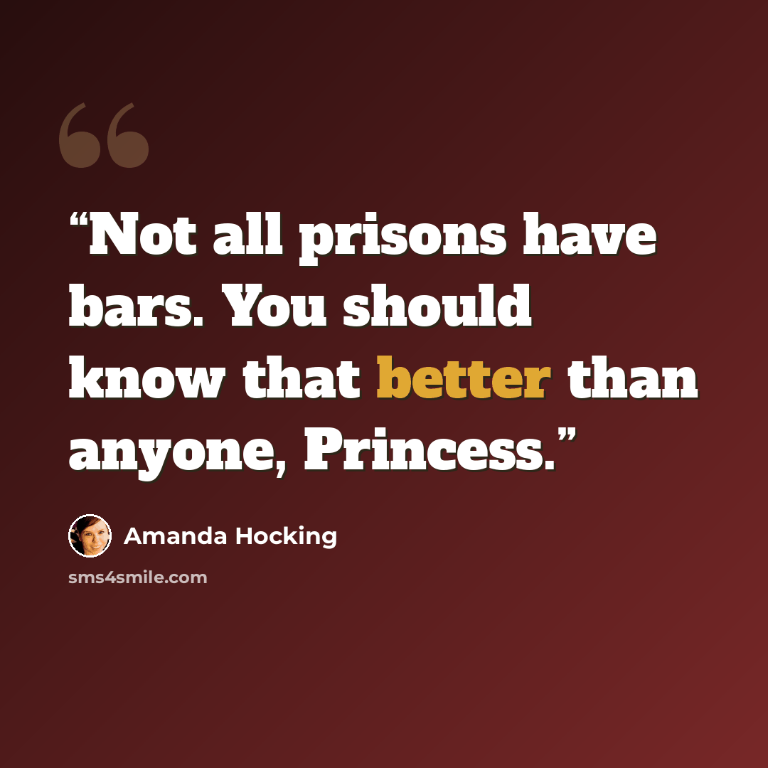 “Not all prisons have bars. You should know that better than anyone, Princess.” quote by Amanda Hocking