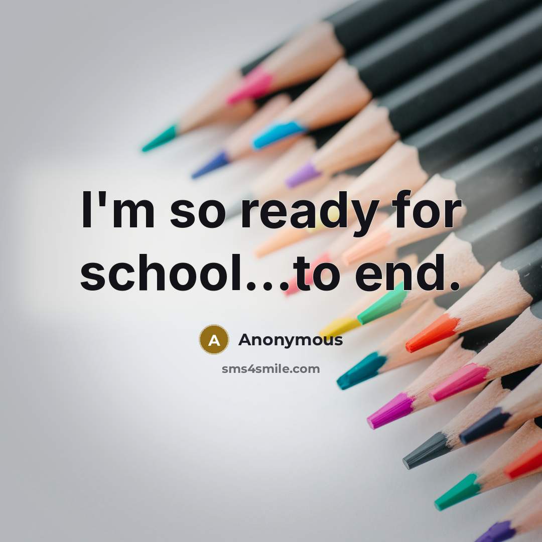 “I'm so ready for school…to end.” quote by Anonymous