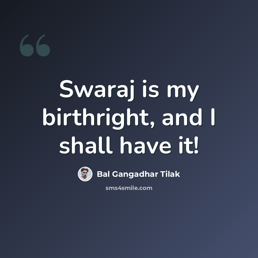 “Swaraj is my birthright, and I shall have it!” quote by Bal Gangadhar Tilak