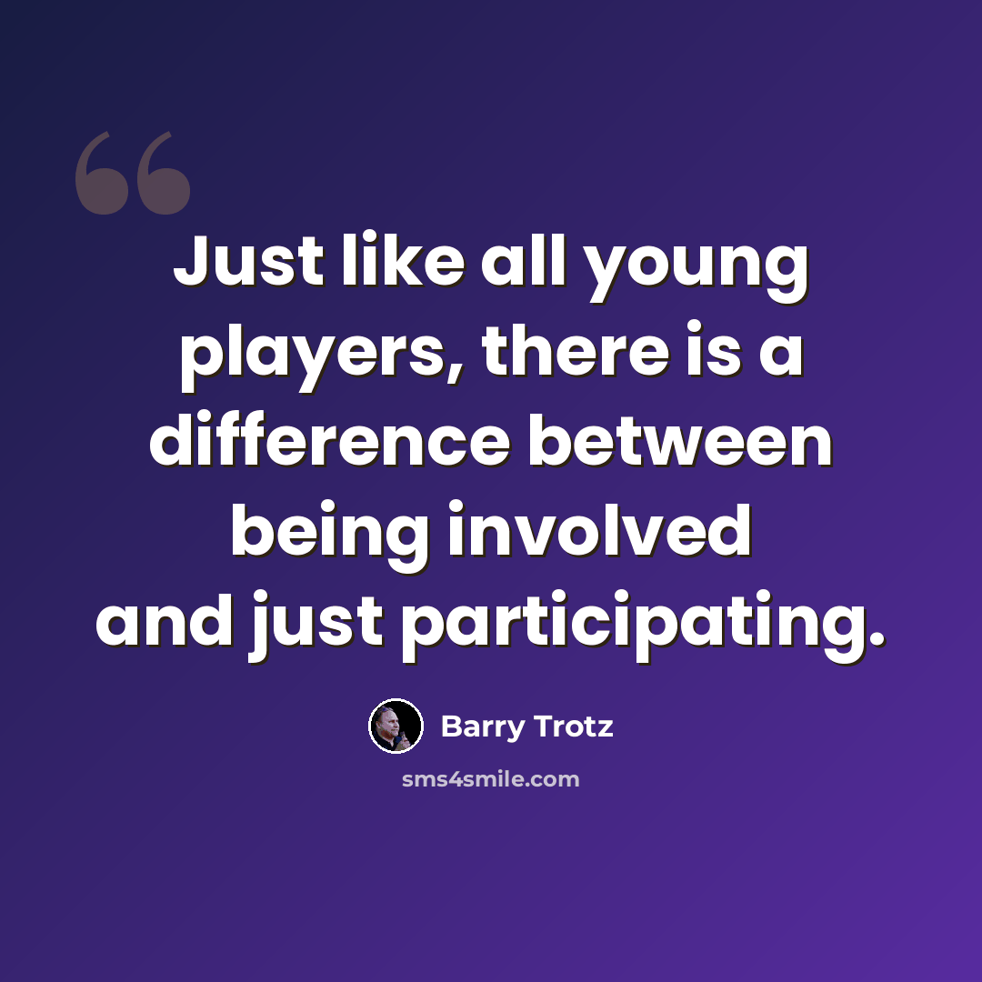 “Just like all young players, there is a difference between being involved and just participating.” quote by Barry Trotz