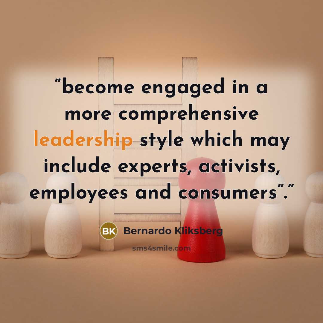 “become engaged in a more comprehensive leadership style which may include experts, activists, employees and consumers”.” quote by Bernardo Kliksberg
