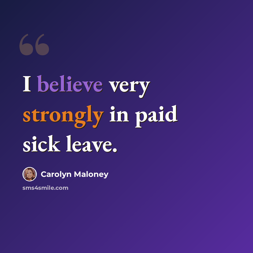 “I believe very strongly in paid sick leave.” quote by Carolyn Maloney