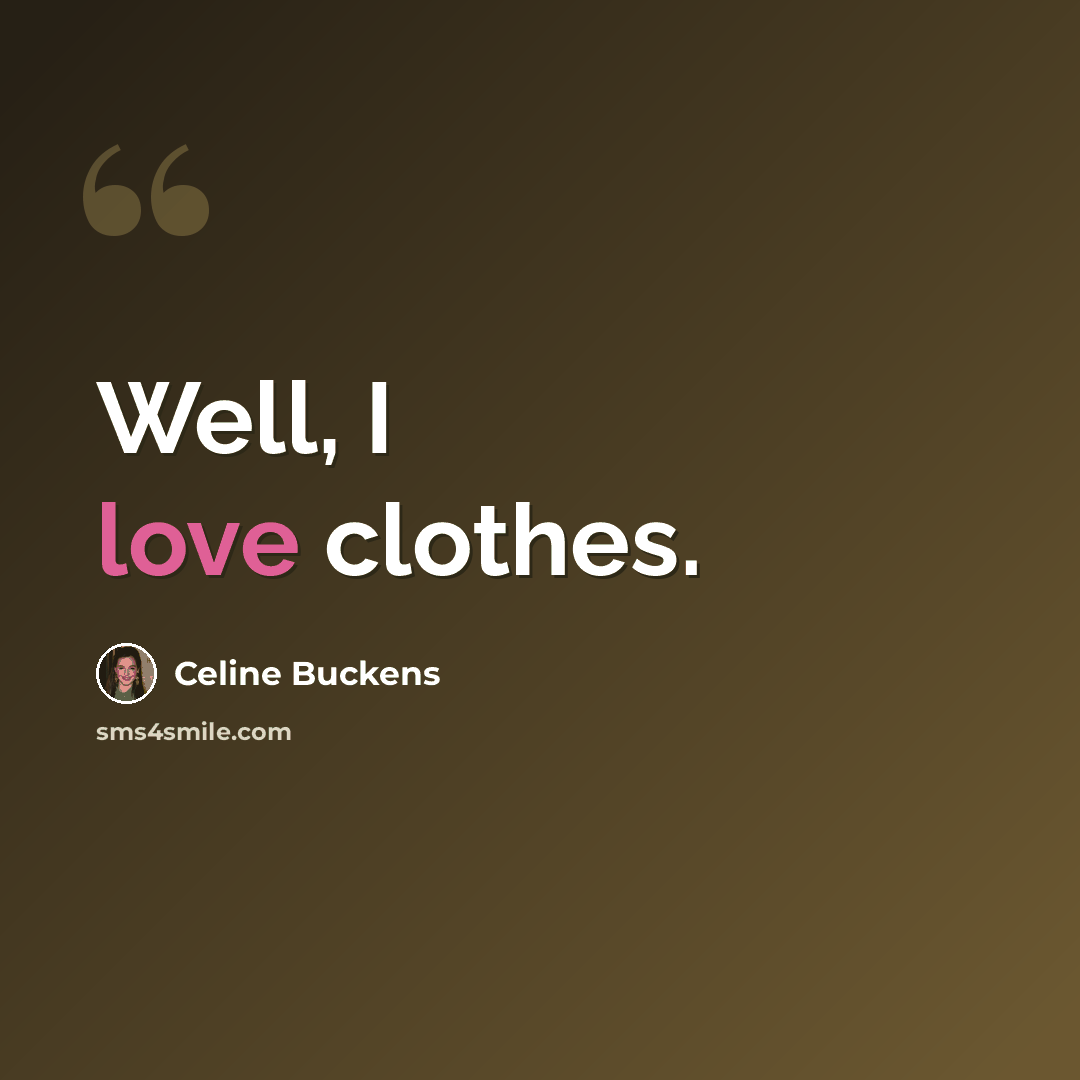 “Well, I love clothes.” quote by Celine Buckens