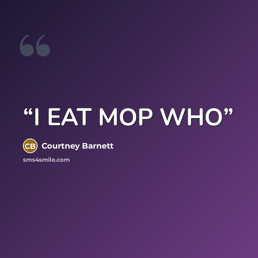 “I EAT MOP WHO” quote by Courtney Barnett