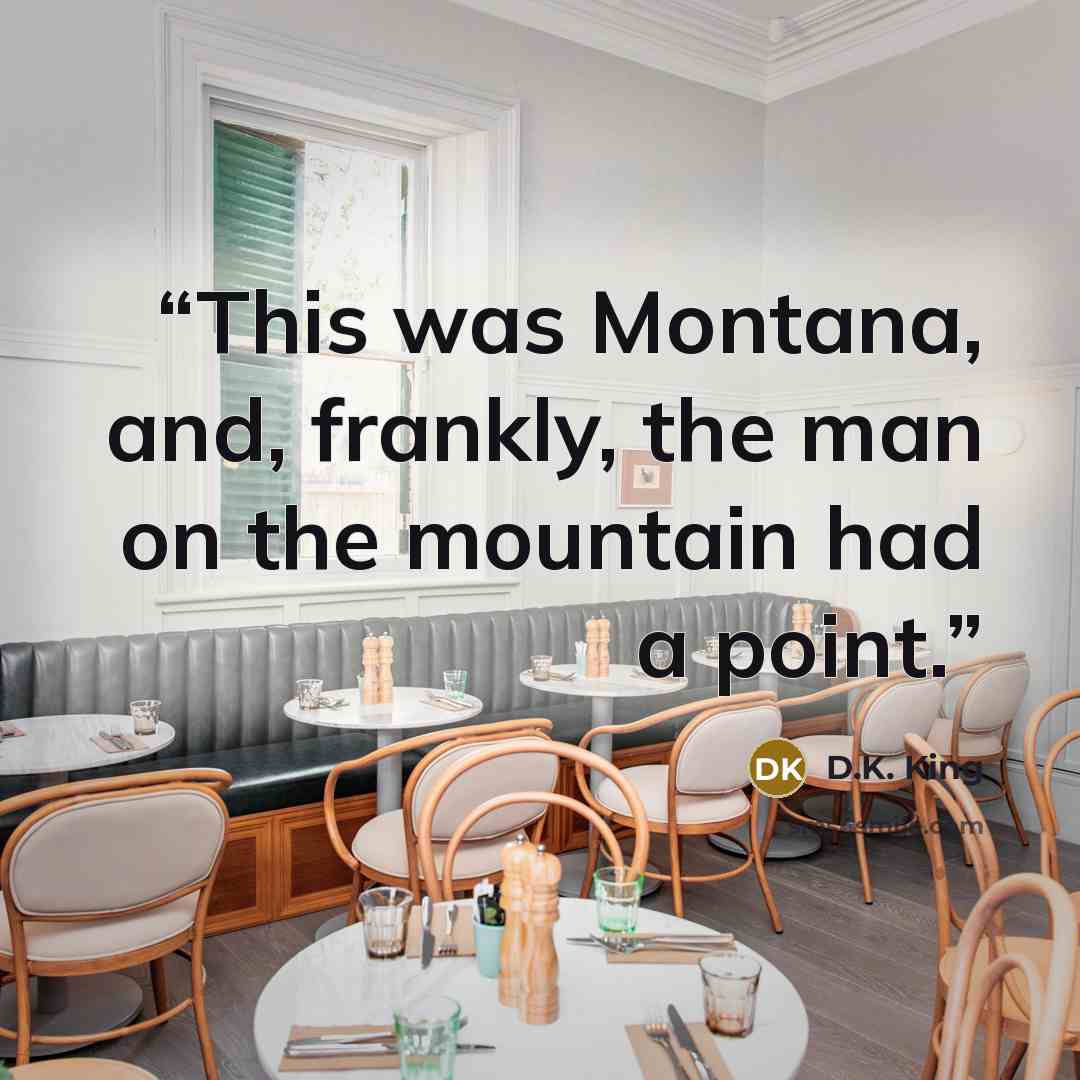 “This was Montana, and, frankly, the man on the mountain had a point.” quote by D.K. King