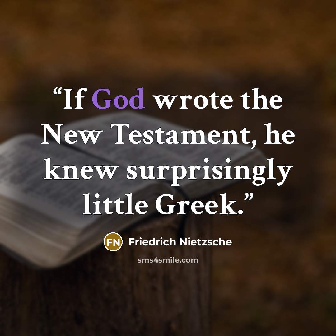 “If God wrote the New Testament, he knew surprisingly little Greek.” quote by Friedrich Nietzsche