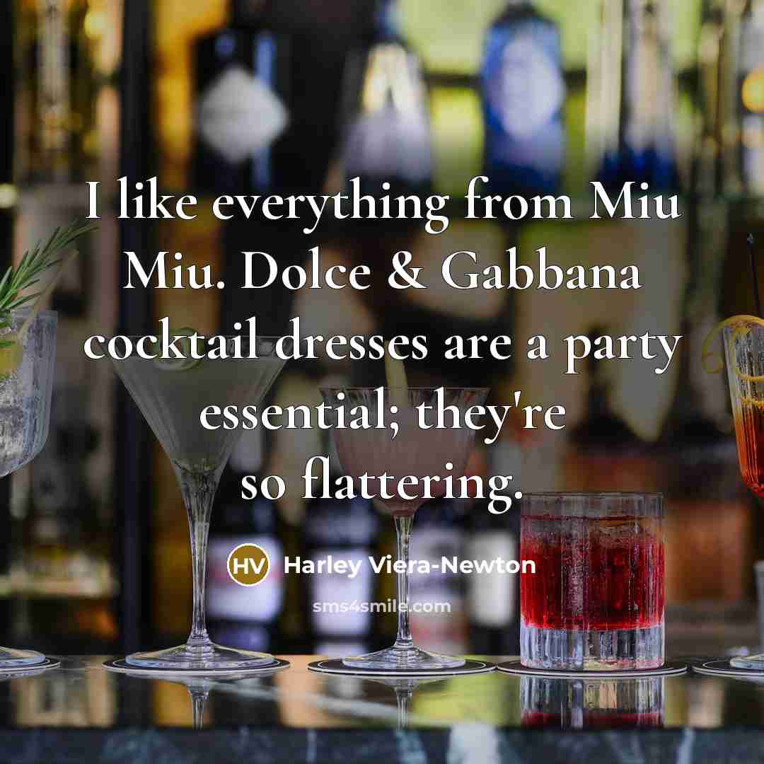 “I like everything from Miu Miu. Dolce & Gabbana cocktail dresses are a party essential; they're so flattering.” quote by Harley Viera-Newton