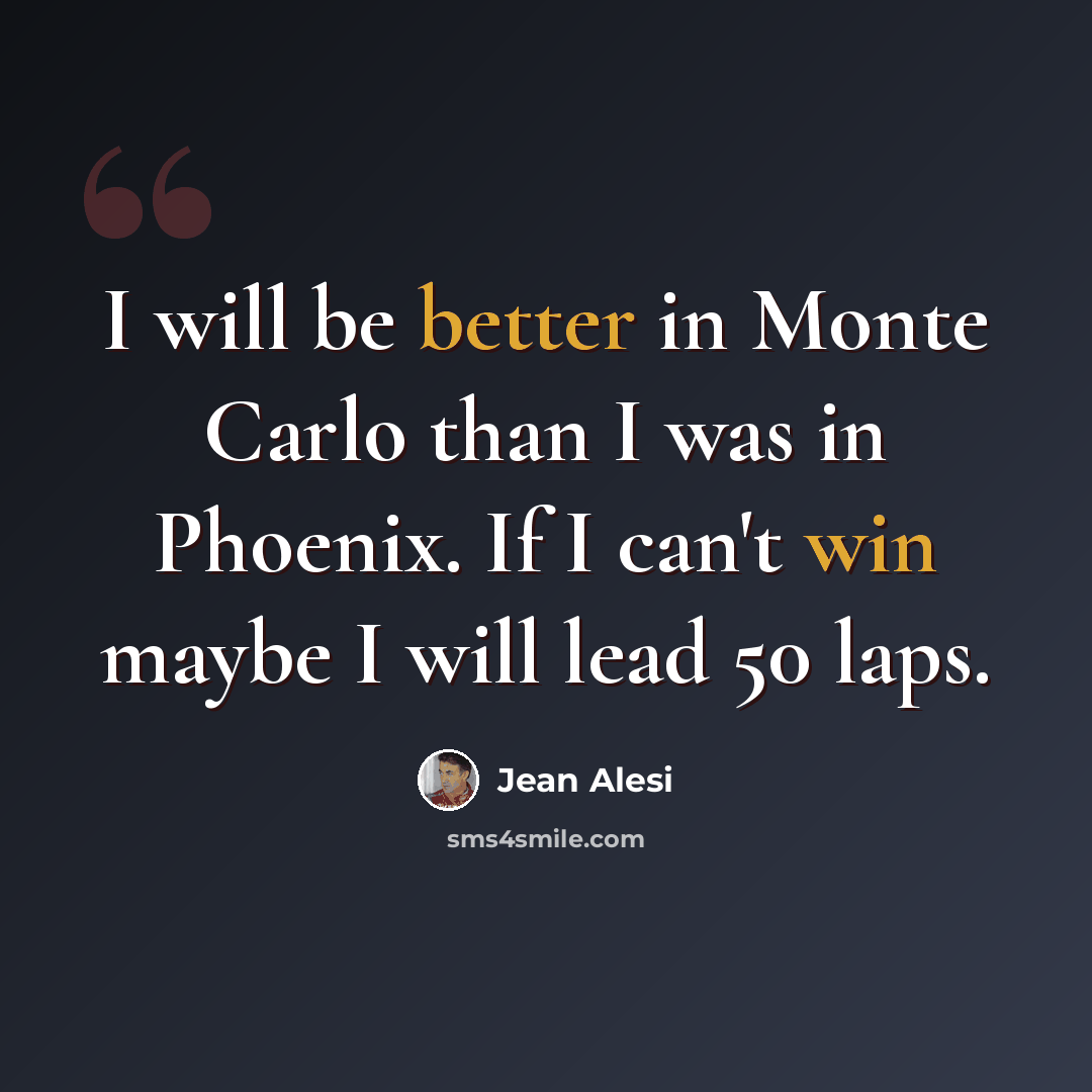 “I will be better in Monte Carlo than I was in Phoenix. If I can't win maybe I will lead 50 laps.” quote by Jean Alesi