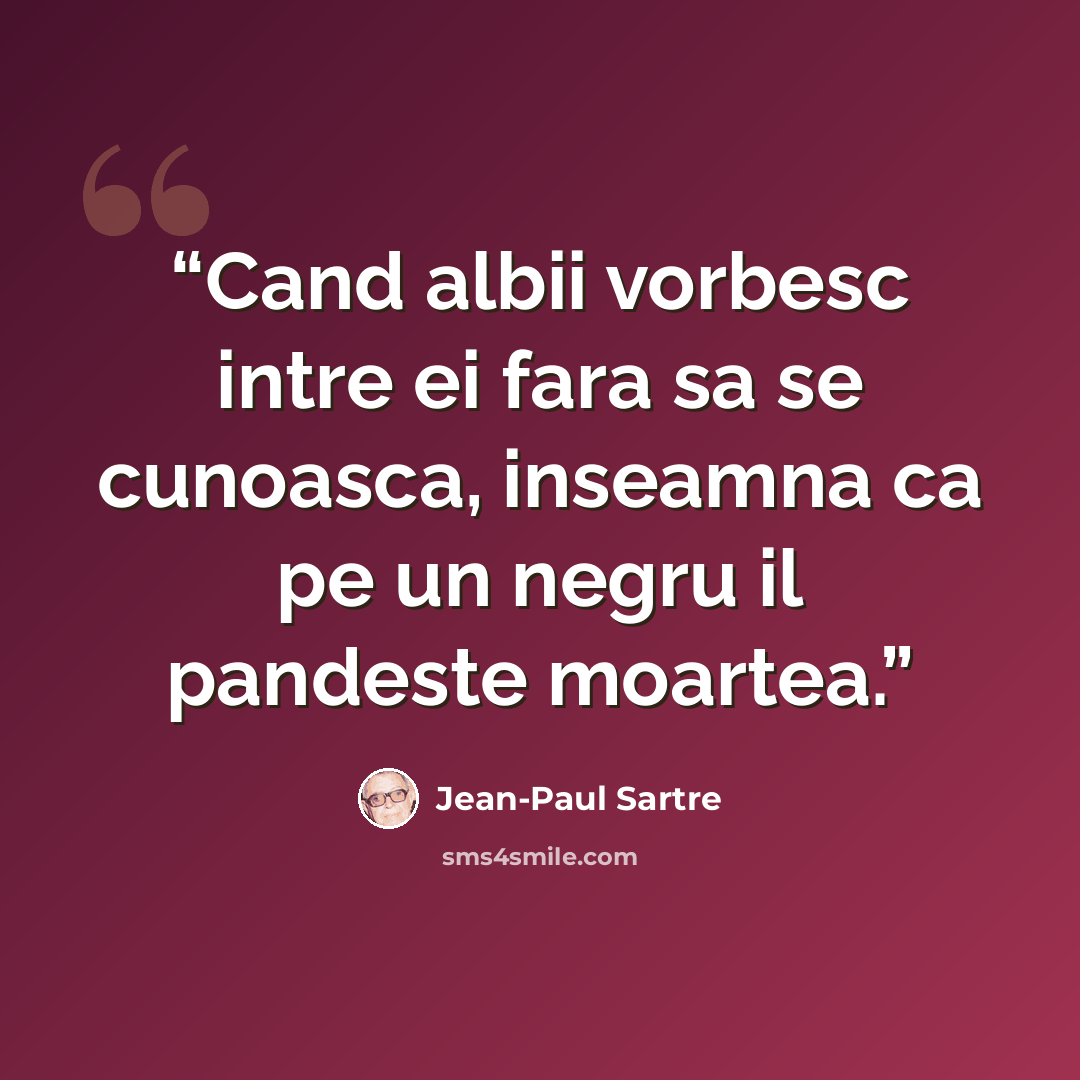 “Cand albii vorbesc intre ei fara sa se cunoasca, inseamna ca pe un negru il pandeste moartea.” quote by Jean-Paul Sartre