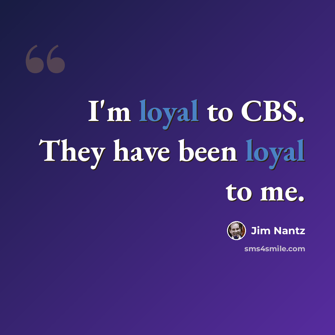 “I'm loyal to CBS. They have been loyal to me.” quote by Jim Nantz