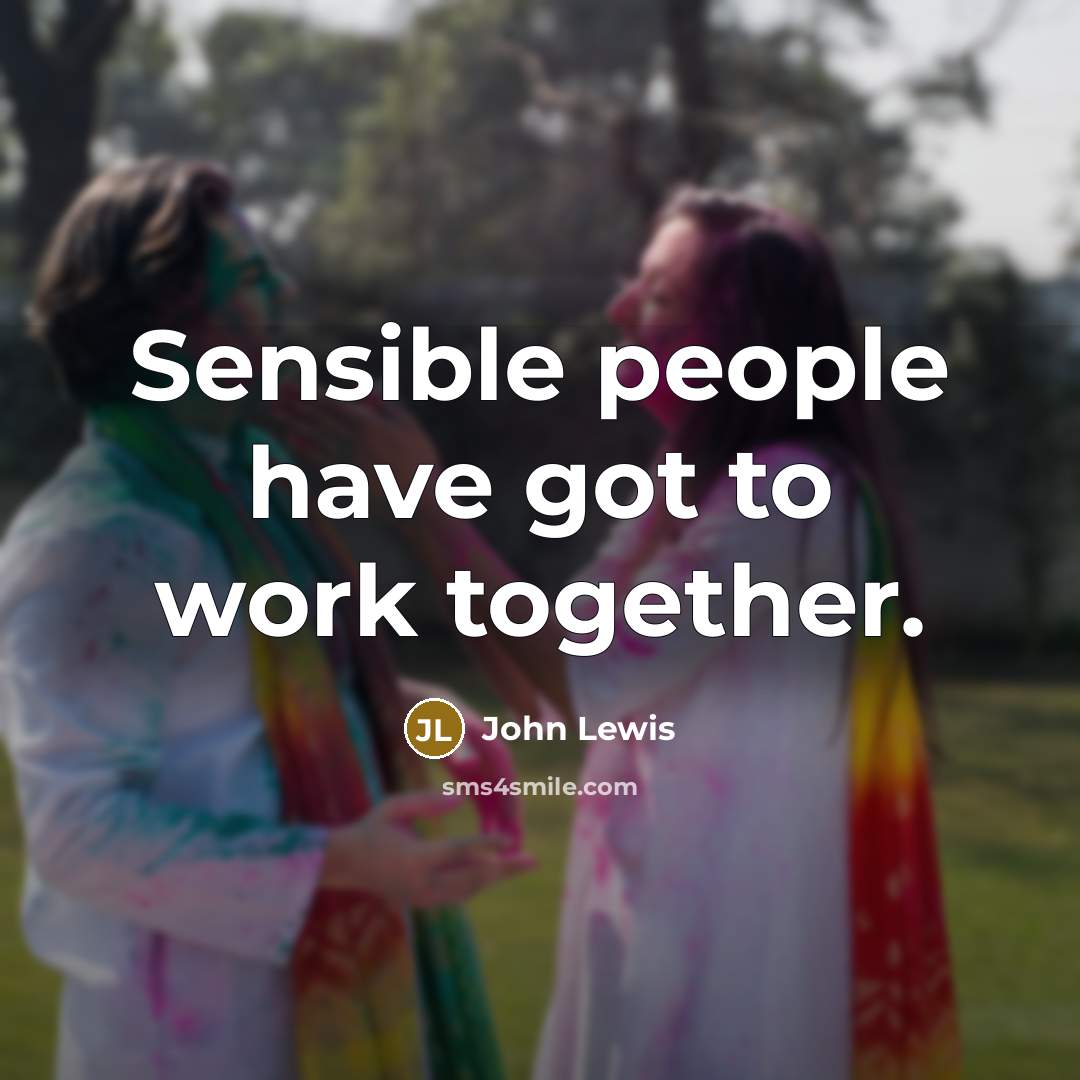 “Sensible people have got to work together.” quote by John Lewis