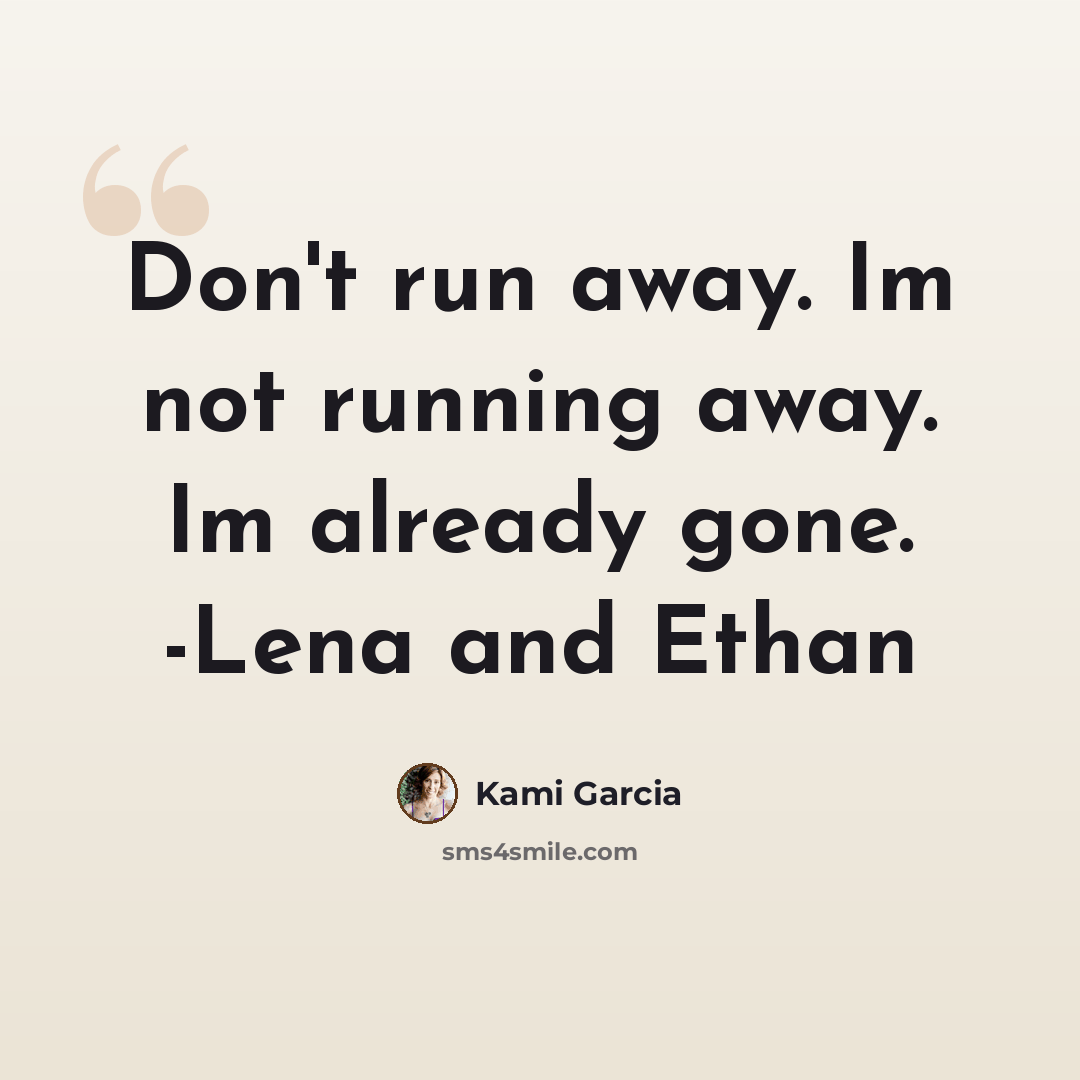 “Don't run away. Im not running away. Im already gone. -Lena and Ethan” quote by Kami Garcia