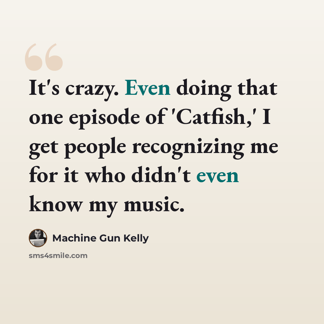 “It's crazy. Even doing that one episode of 'Catfish,' I get people recognizing me for it who didn't even know my music.” quote by Machine Gun Kelly