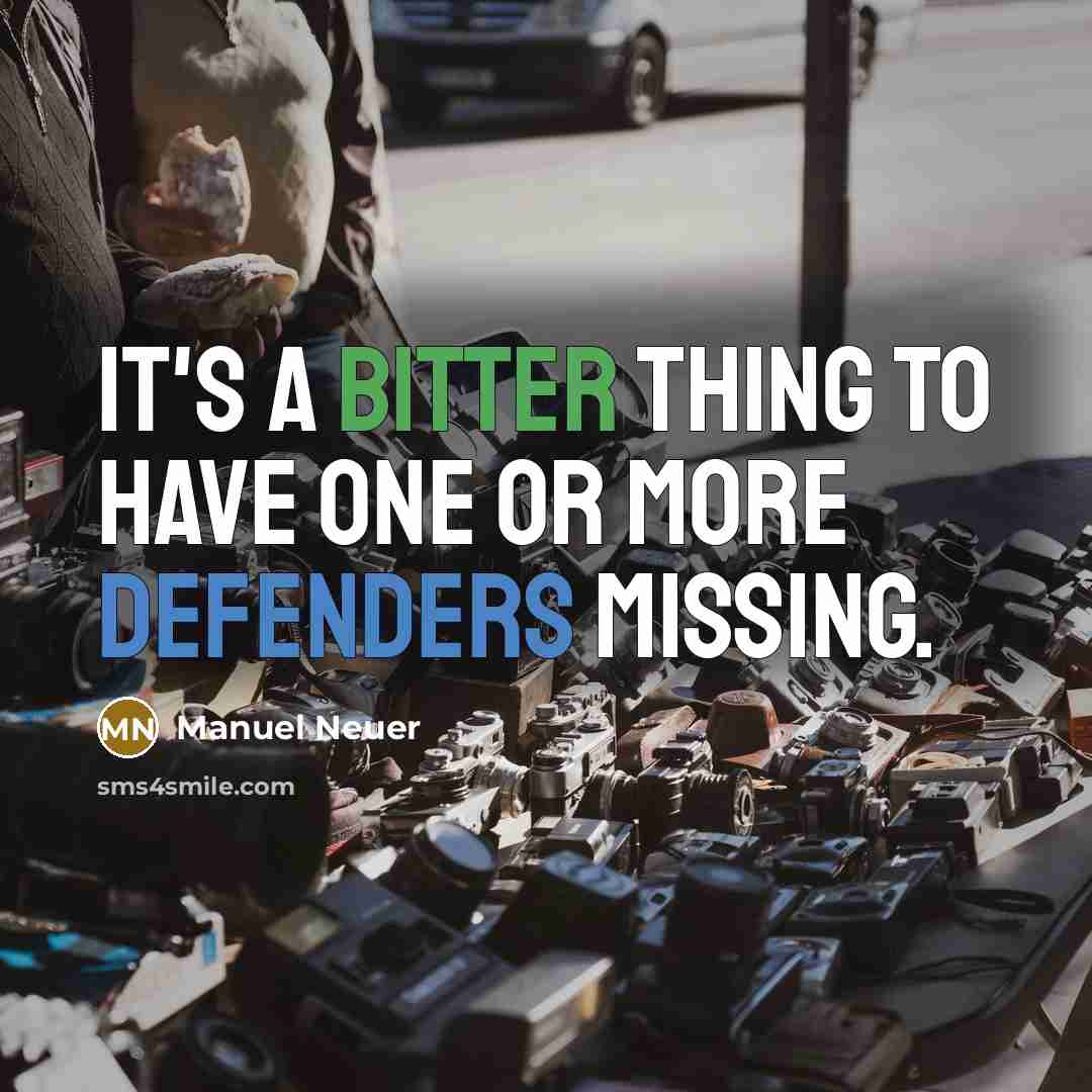 “It's a bitter thing to have one or more defenders missing.” quote by Manuel Neuer