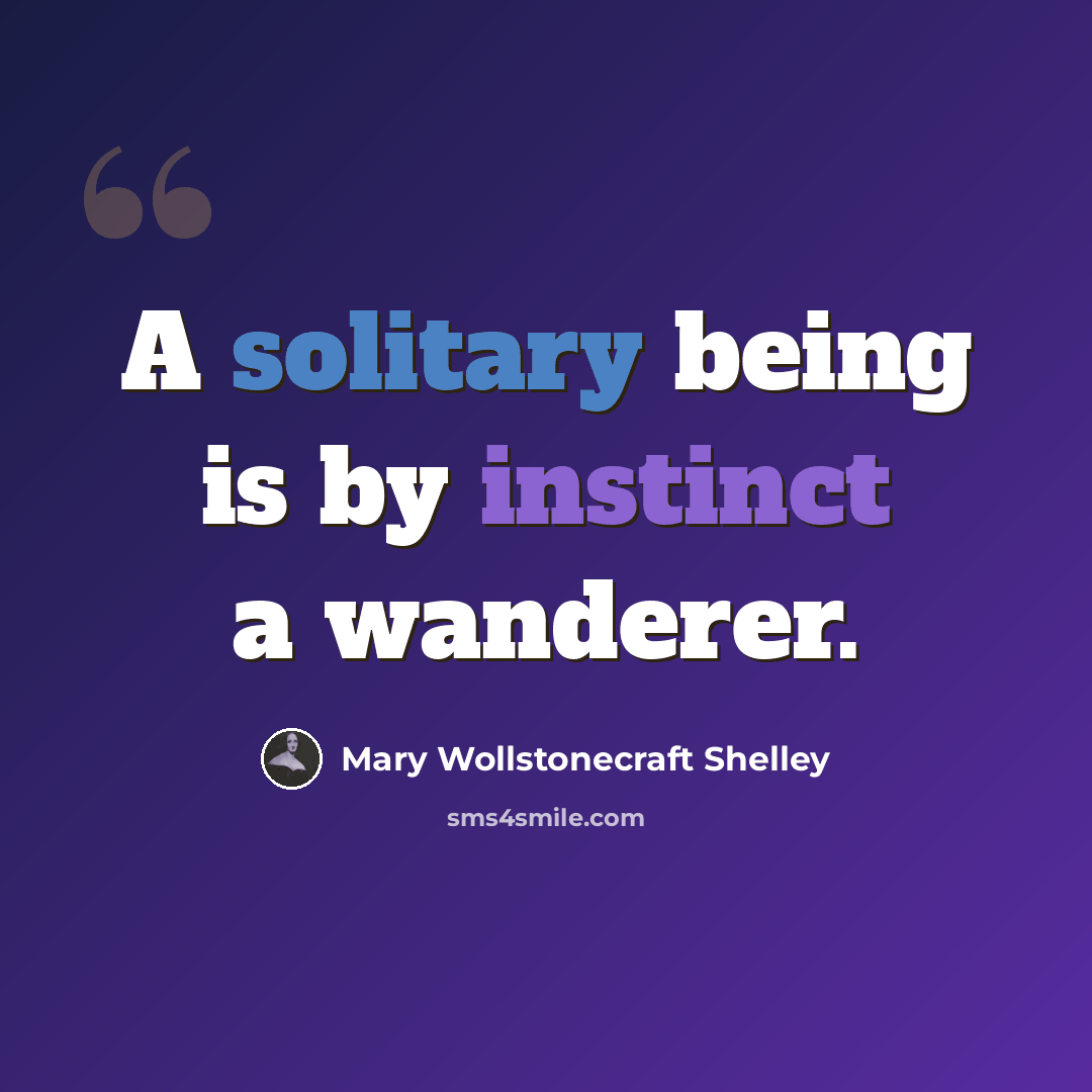 “A solitary being is by instinct a wanderer.” quote by Mary Wollstonecraft Shelley