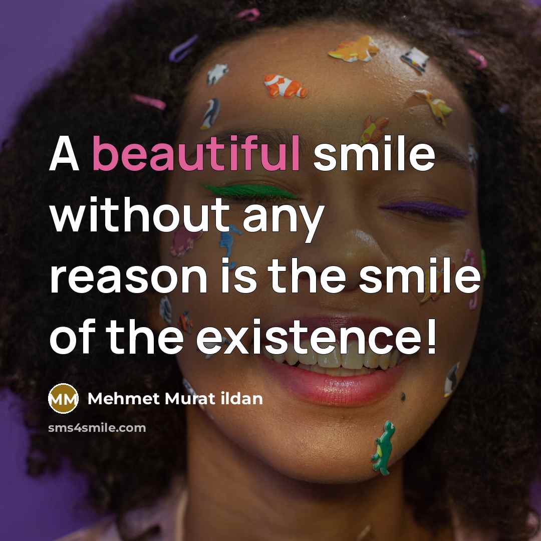 “A beautiful smile without any reason is the smile of the existence!” quote by Mehmet Murat Ildan