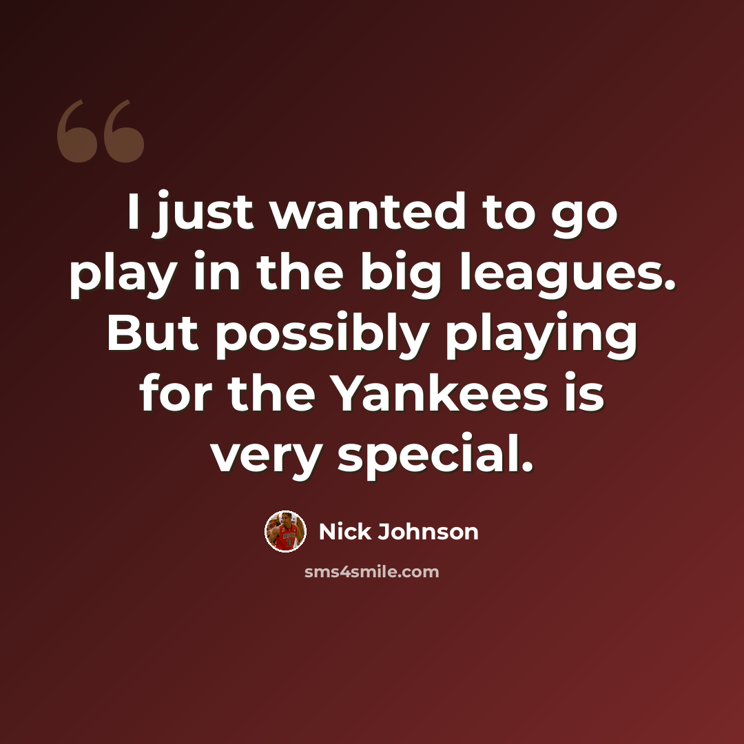 “I just wanted to go play in the big leagues. But possibly playing for the Yankees is very special.” quote by Nick Johnson