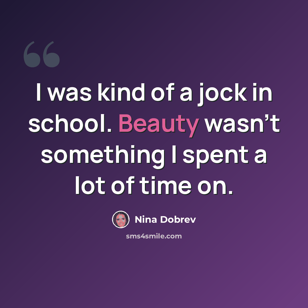 “I was kind of a jock in school. Beauty wasn't something I spent a lot of time on.” quote by Nina Dobrev