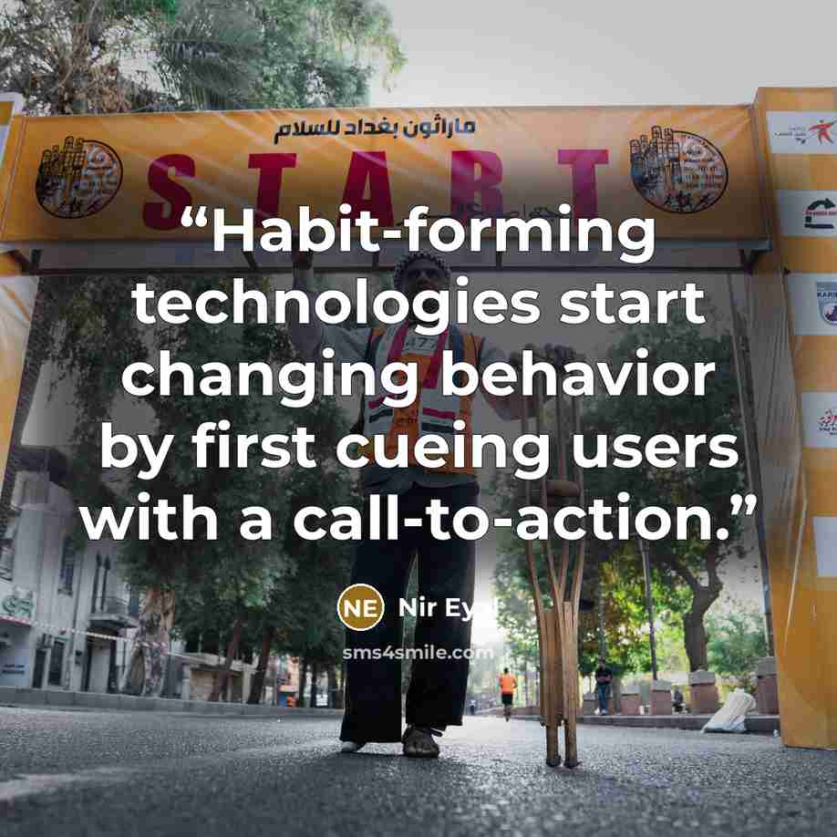 “Habit-forming technologies start changing behavior by first cueing users with a call-to-action.” quote by Nir Eyal