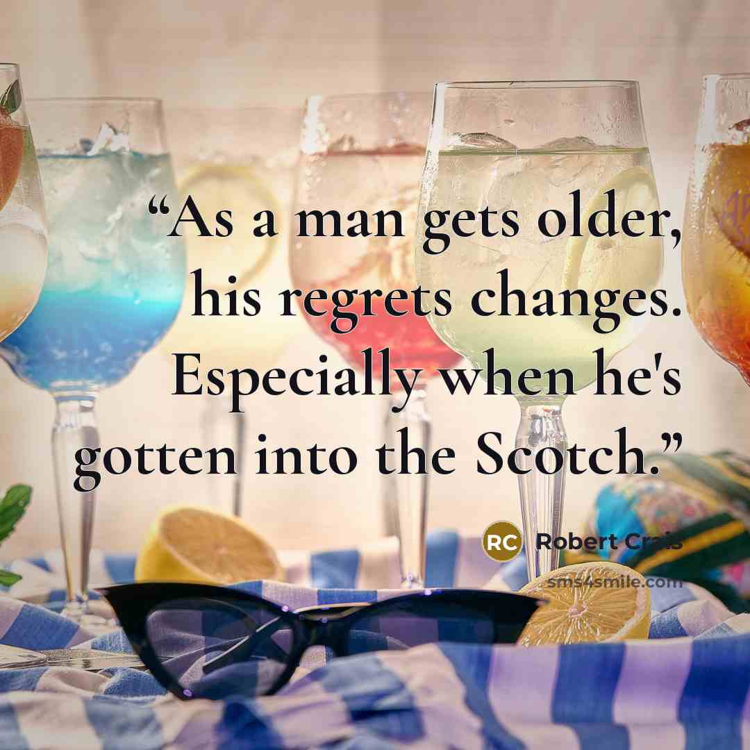 “As a man gets older, his regrets changes. Especially when he's gotten into the Scotch.” quote by Robert Crais