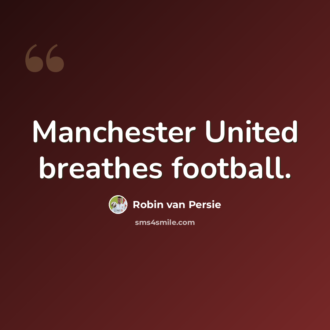 “Manchester United breathes football.” quote by Robin Van Persie