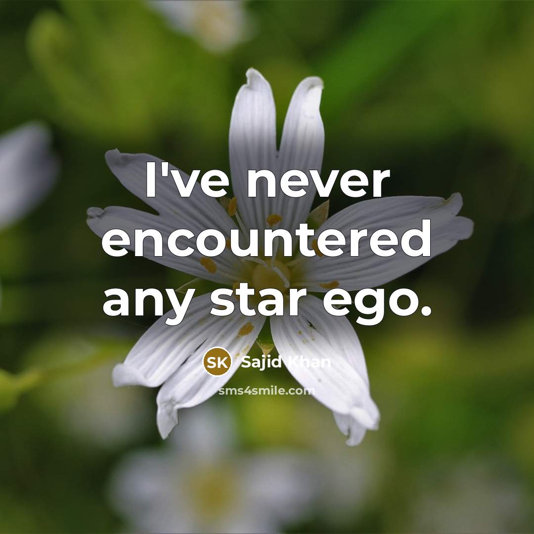 “I've never encountered any star ego.” quote by Sajid Khan