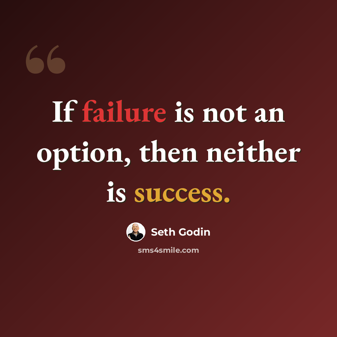 “If failure is not an option, then neither is success.” quote by Seth Godin