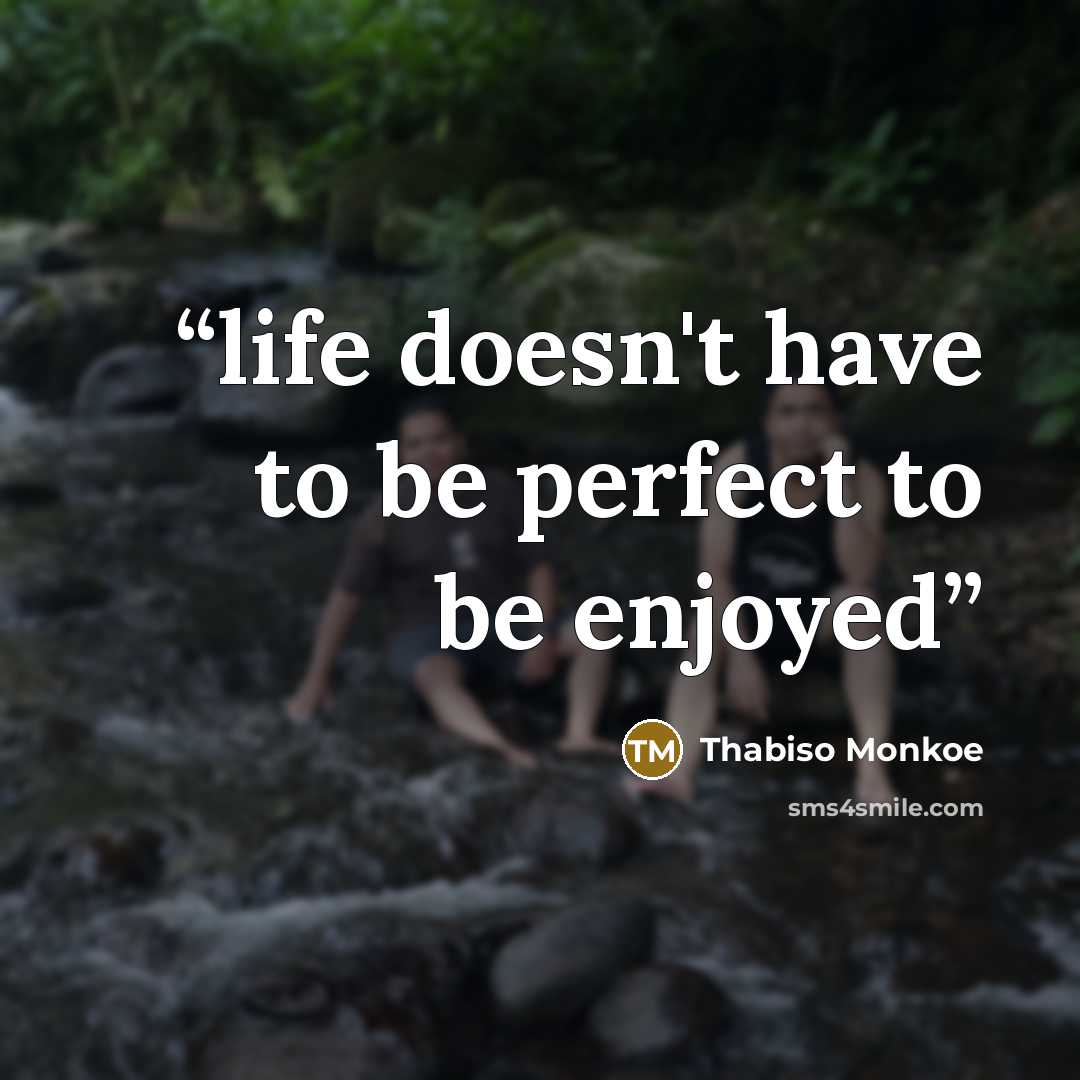 “life doesn't have to be perfect to be enjoyed” quote by Thabiso Monkoe