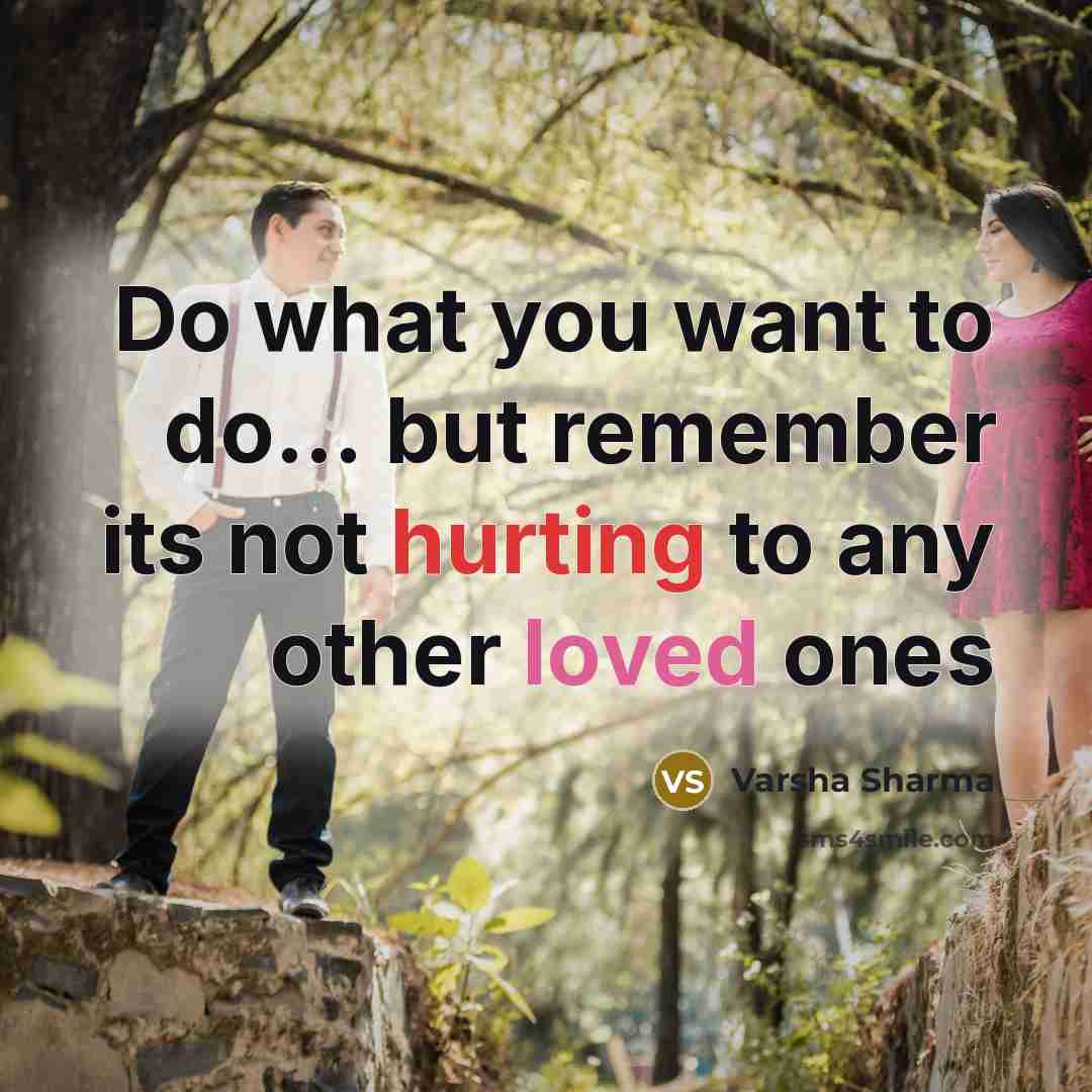 “Do what you want to do… but remember its not hurting to any other loved ones” quote by Varsha Sharma